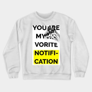 You Are My Favorite Notification Crewneck Sweatshirt